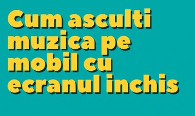 Cum asculti muzica pe mobil cu ecranul inchis, in fundal