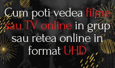 [Metoda] Cum poti vedea filme sau TV online in grup sau retea online in format UHD