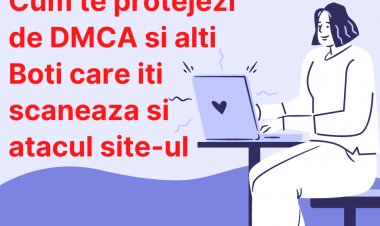 Cum te protejezi de DMCA si alti Boti care iti scaneaza si atacul site-ul