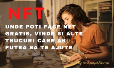 NFT - Unde poti face NFT  gratis, vinde si alte trucuri care ar putea sa te ajute