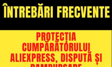 Întrebări frecvente despre protecția cumpărătorului Aliexpress, dispută și rambursare