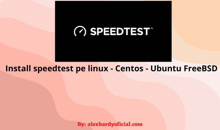 Install speedtest pe linux - Centos - Ubuntu FreeBSD
