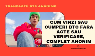 Cum vinzi sau cumperi BTC fara acte sau verificare, complet anonim