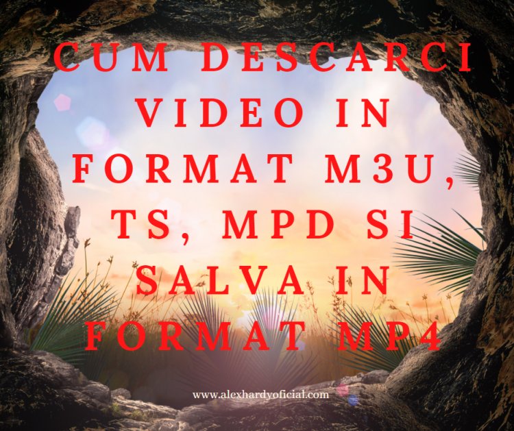 Cum descarci video in format m3u, ts, mpd si salva in format mp4