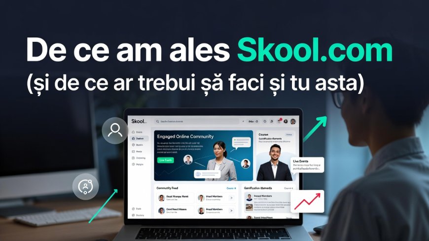 De ce am ales Skool Com (și de ce ar trebui sa faci si tu asta)